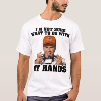 I'm Not Sure What To Do With My Hands Ricky Bobby T-Shirt
