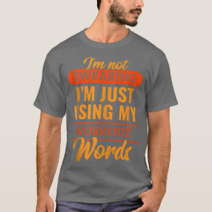 I'm Not Swearing I'm Just Using My Workout Words G T-Shirt
