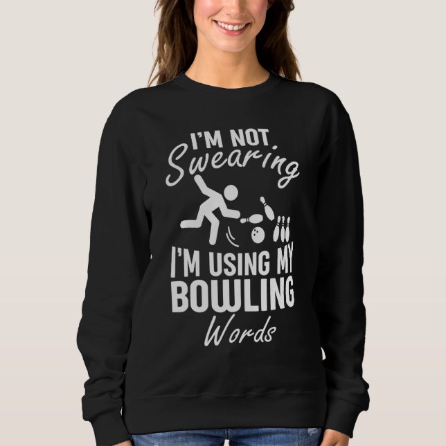 Im Not Swearing Im Using My Bowling Words Saying T Sweatshirt (Front)