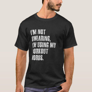 I'm Not Swearing I'm Using My Workout Words Funny T-Shirt