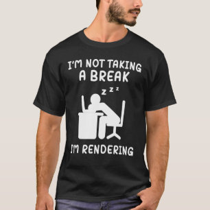 I'm Not Taking A Break I'm Rendering Artist Video T-Shirt