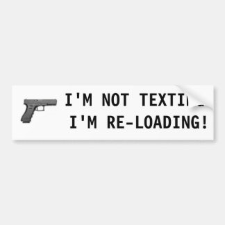 I'M NOT TEXTING I'M RE-LOADING! BUMPER STICKER