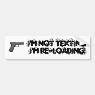 I'M NOT TEXTING I'M RE-LOADING! - Customized Bumper Sticker