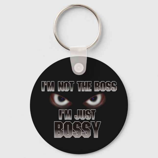 I'm not the boss, I'm just BOSSY! Keychain (Front)