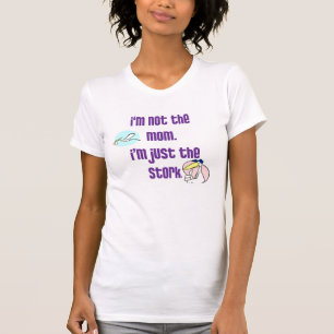 I'm not the mom, I'm just the stork T-Shirt