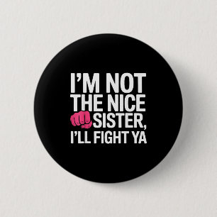 I'm Not The Nice Sister I'll Fight Ya Funny Joke Q 2 Inch Round Button