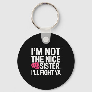 I'm Not The Nice Sister I'll Fight Ya Funny Joke Q Keychain