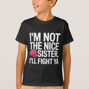 I'm Not The Nice Sister I'll Fight Ya Funny Joke Q T-Shirt