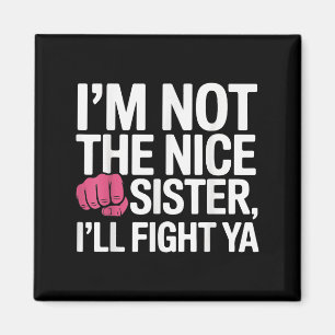 Im Not The Nice Sister Ill Fight Ya Funny Joke Quo Magnet