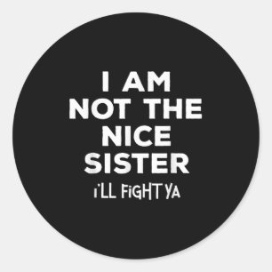 I'm Not The Nice Sister I'll Fight Ya Funny Siblin Classic Round Sticker