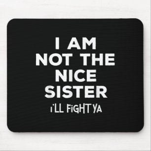 Im Not The Nice Sister Ill Fight Ya Funny Sibling  Mouse Pad