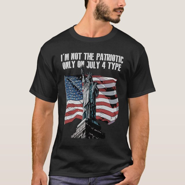 Im Not the Patriotic Only on July 4 Proud American T-Shirt (Front)