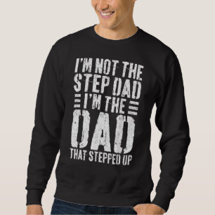 I'm Not The Step Dad I'm The Dad That Stepped Up 1 Sweatshirt