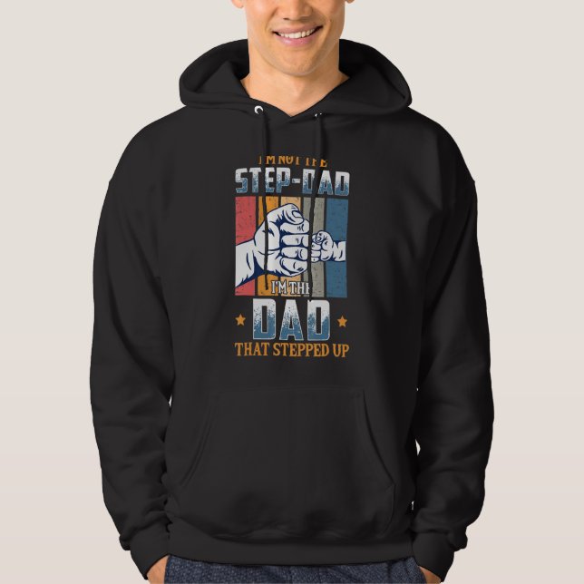 I'm Not The Step Dad I'm The Dad That Stepped Up D Hoodie (Front)