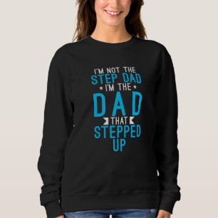 Im Not The Step Dad Im The Dad That Stepped Up Dad Sweatshirt