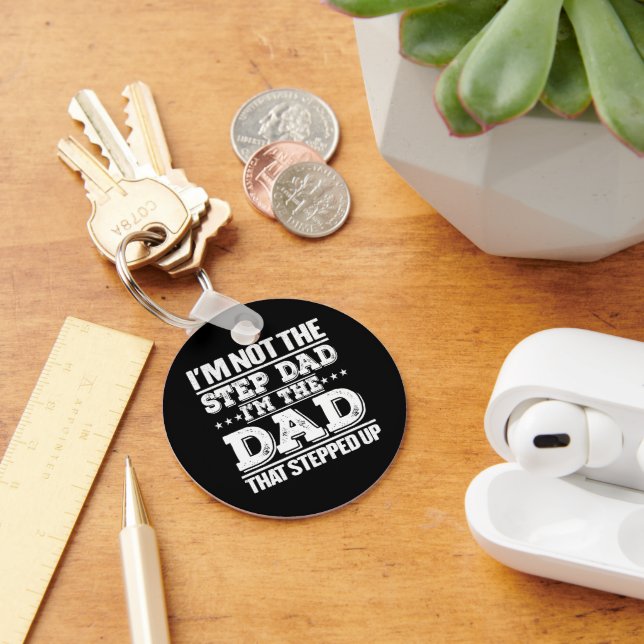 I'm Not The Step Dad I'm The Dad That Stepped Up  Keychain (Desk)