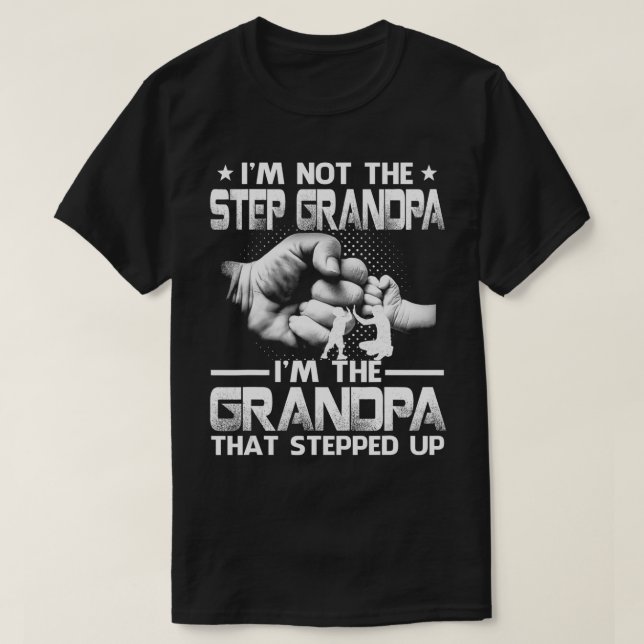 Im Not The Step Grandpa Im The Grandpa That Steppe T-Shirt (Design Front)