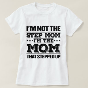 I'm Not The Step Mom I'm The Mom Funny Mom Sayings T-Shirt
