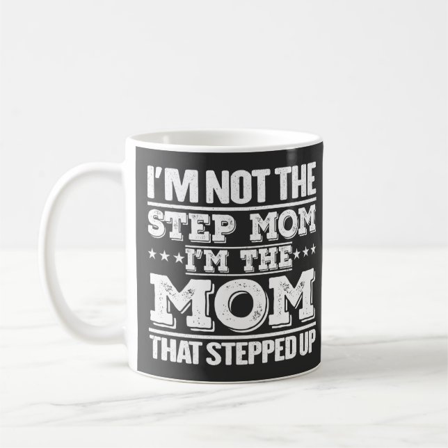 I'm Not The Step Mom I'm The Mom That Stepped Up  Coffee Mug (Left)