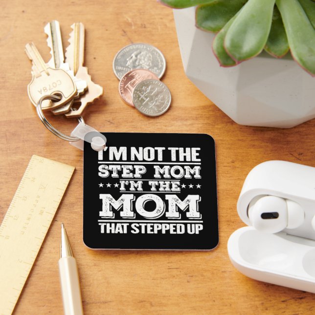 I'm Not The Step Mom I'm The Mom That Stepped Up  Keychain (Desk)