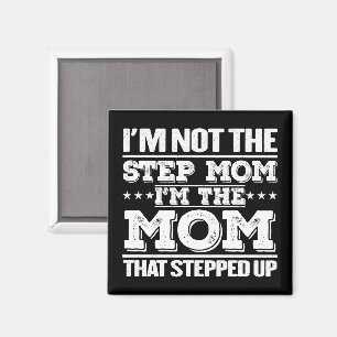 I'm Not The Step Mom I'm The Mom That Stepped Up  Magnet