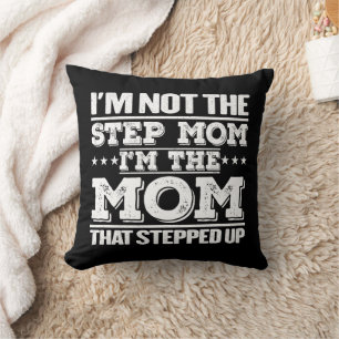 I'm Not The Step Mom I'm The Mom That Stepped Up Throw Pillow