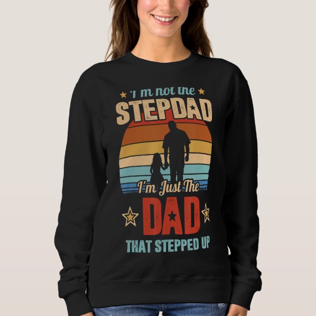 I'm Not The Stepdad I'm Just The Dad That Stepped  Sweatshirt (Front)