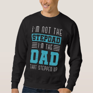 Im Not The Stepdad Im The Dad That Stepped Up Dadd Sweatshirt