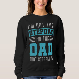 Im Not The Stepdad Im The Dad That Stepped Up Dadd Sweatshirt