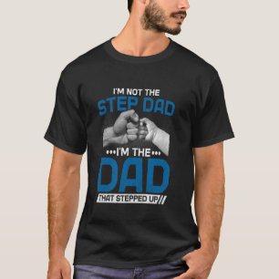 I'm Not The Stepdad I'm The Dad That Stepped Up Fa T-Shirt