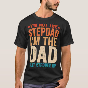 I'm Not The Stepdad I'm The Dad That Stepped Up St T-Shirt