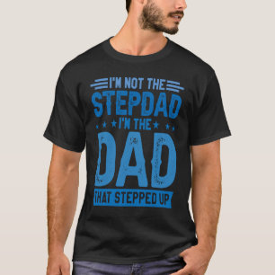I'm Not The Stepdad I'm The Dad That Stepped Up St T-Shirt