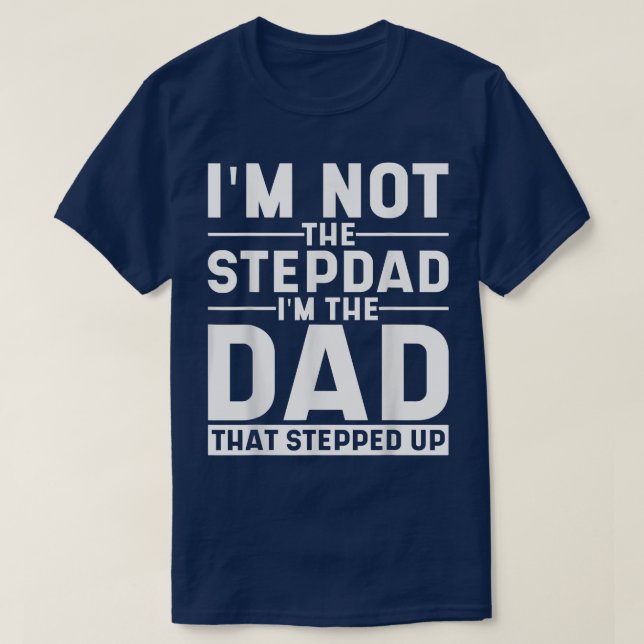 Im Not The Stepdad Im The Dad That Stepped Up Step T-Shirt (Design Front)