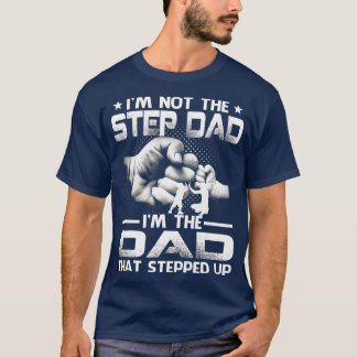 Im Not The Stepdad Im The Dad That Stepped Up  T-Shirt
