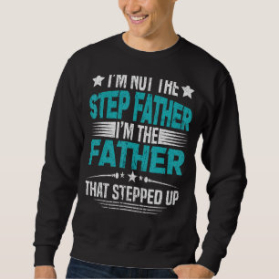 I'm Not The Stepfather I'm The Father That Stepped Sweatshirt