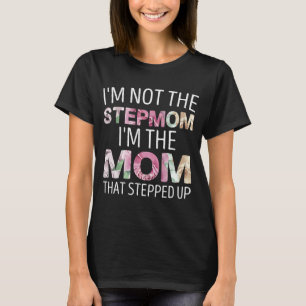 I'm not the Stepmom I'm the Mom That Stepped Up  M T-Shirt