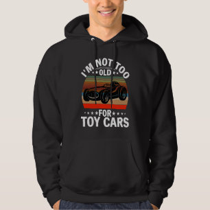 I'm not too old for toy cars hoodie