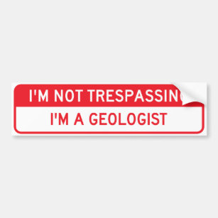 I'm Not Trespassing; I'm a Geologist Bumper Sticker