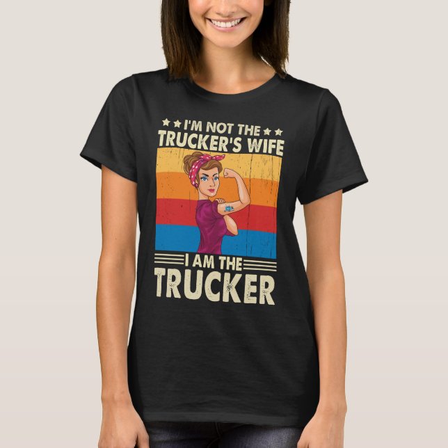 I'm Not Trucker's Wife I am the Trucker T-Shirt (Front)