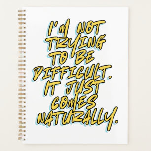 I'M NOT TRYING TO BE DIFFICULT PLANNER