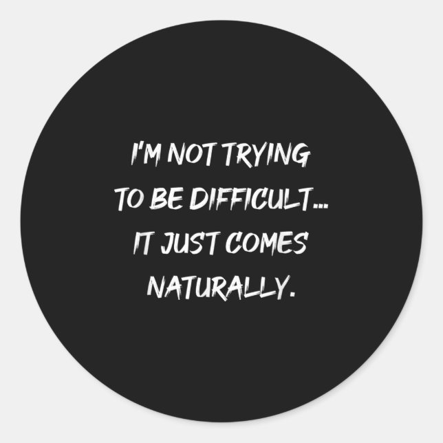 Im Not Trying To Be Difficult Sarcasm Graphic  Classic Round Sticker (Front)