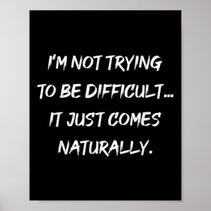Im Not Trying To Be Difficult Sarcasm Graphic  Poster