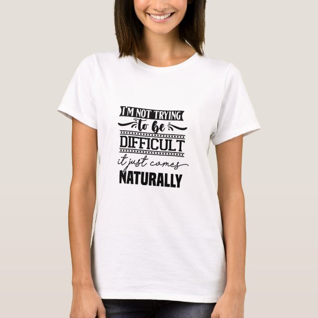 I'm not trying to be difficult T-Shirt (Front)