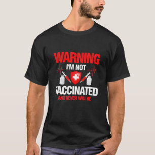 I'm Not Vaccinated And Never Will Be Medical Anti T-Shirt