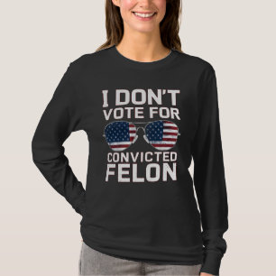I'm Not Voting for a Felon in 2024 Us Flag Convict T-Shirt
