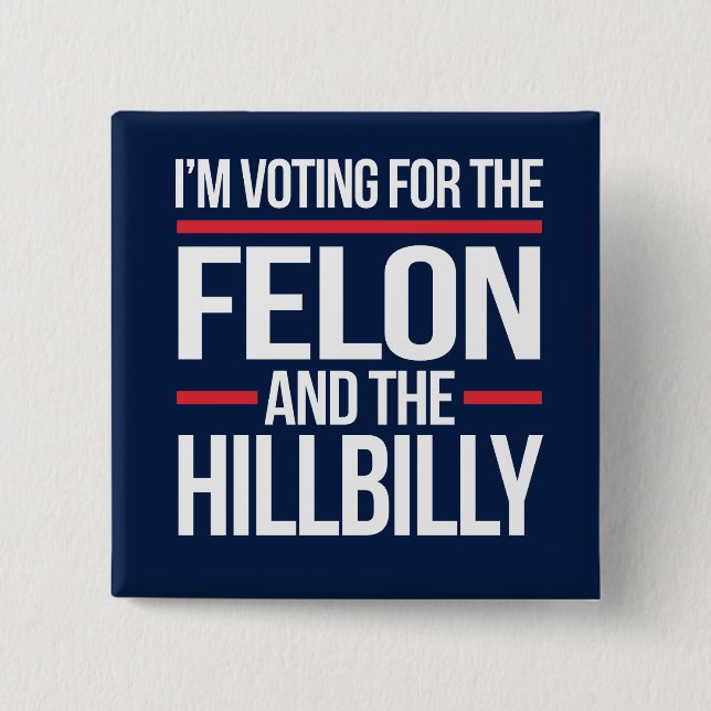 I'm not voting for the felon and the hillbilly 2 inch square button (Front)