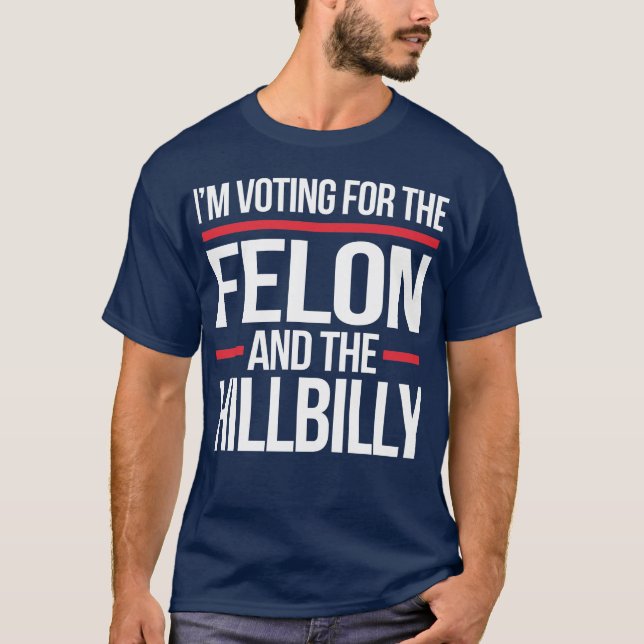 I'm not voting for the felon and the hillbilly T-Shirt (Front)