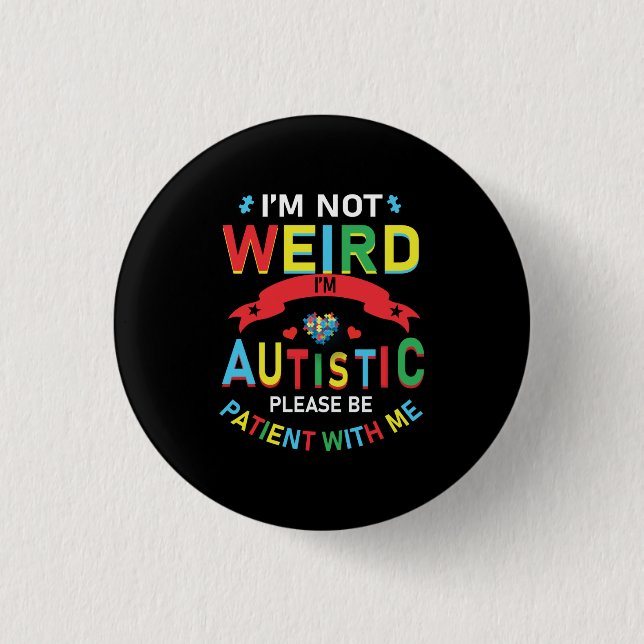 I'm Not Weird I'm Autistic Please Be Patient With 1 Inch Round Button (Front)