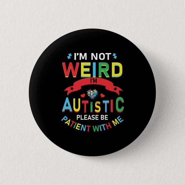 I'm Not Weird I'm Autistic Please Be Patient With 2 Inch Round Button (Front)