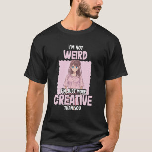 I'm Not Weird I'm Just More Creative - Anime T-Shirt